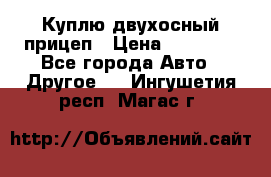 Куплю двухосный прицеп › Цена ­ 35 000 - Все города Авто » Другое   . Ингушетия респ.,Магас г.